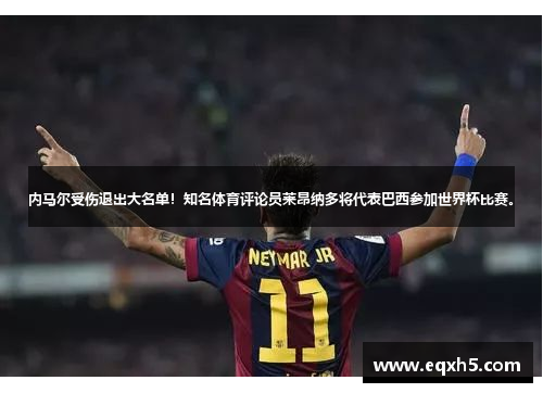 内马尔受伤退出大名单！知名体育评论员莱昂纳多将代表巴西参加世界杯比赛。